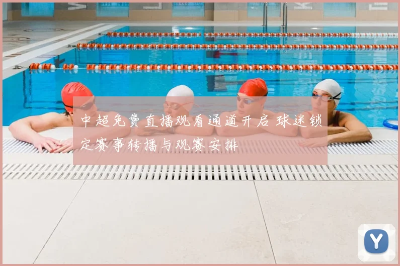 中超免费直播观看通道开启 球迷锁定赛事转播与观赛安排