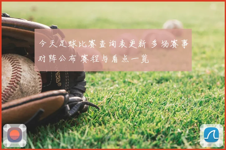 今天足球比赛查询表更新 多场赛事对阵公布 赛程与看点一览